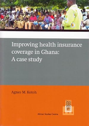 Improving health insurance coverage in Ghana: a case study [African studies collection (Leiden, N...
