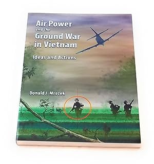 Air Power and the Ground War in Vietnam : Ideas and Actions