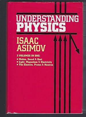 Seller image for Understanding Physics: 3 Volumes in 1: Motion, Sound, and Heat ; Light, Magnetism, and Electricity ; The Electron, Proton, and Neutron for sale by Turn-The-Page Books