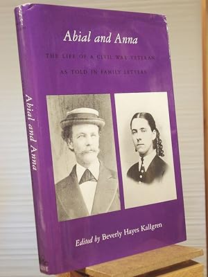 Image du vendeur pour Abial & Anna: The Life of a Civil War Veteran As Told in Family Letters mis en vente par Henniker Book Farm and Gifts