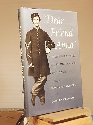 Imagen del vendedor de Dear Friend Anna: The Civil War Letters of a Common Soldier from Maine a la venta por Henniker Book Farm and Gifts