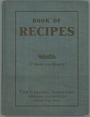 Seller image for Book Of Caloric Recipes : A Compilation Of More Than Three HundredSuperior Recipes of all Kinds, Breads, Meats, Game, Poultry, Fish,Cereals, Vegetables, Soups, Puddings, Fruits, Sauces,Desserts, Breads, Etc. ; Especially Adapted To The New Caloric FirelessCookstove for sale by cookbookjj