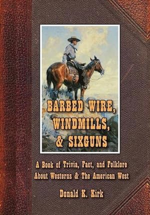Immagine del venditore per Barbed Wire, Windmills & Sixguns : A Book of Trivia, Fact, and Folklore About Westerns & the American West venduto da AHA-BUCH GmbH