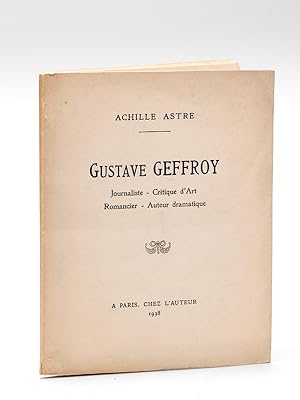 Gustave Geffroy. Journaliste - Critique d'Art - Romancier - Auteur dramatique [ Edition originale ]