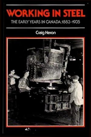 Seller image for WORKING IN STEEL - The Early Years in Canada 1883 - 1935 for sale by W. Fraser Sandercombe