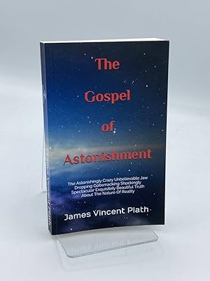 Seller image for The Gospel of Astonishment The Astonishingly Crazy Unbelievable Jaw Dropping Gobsmacking Shockingly Spectacular Exquisitely Beautiful Truth about the Nature of Reality for sale by True Oak Books