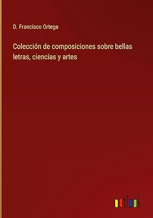 Bild des Verkufers fr Coleccin de composiciones sobre bellas letras, ciencias y artes zum Verkauf von moluna