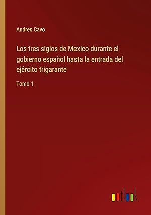 Bild des Verkufers fr Los tres siglos de Mexico durante el gobierno espaol hasta la entrada del ejrcito trigarante zum Verkauf von moluna