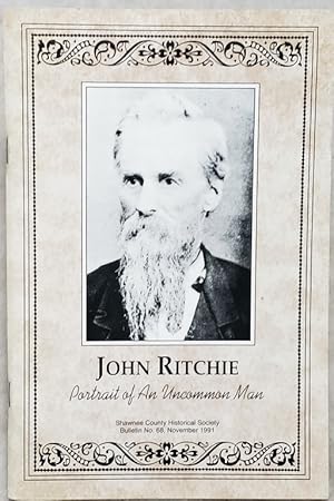 John Ritchie: Portrait of An Uncommon Man (Bulletin No. 68 of the Shawnee County Historical Society)