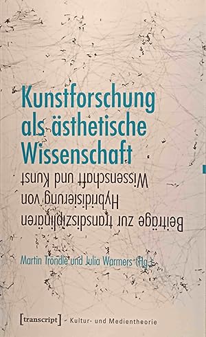Kunstforschung als ästhetische Wissenschaft : Beiträge zur transdisziplinären Hybridisierung von ...