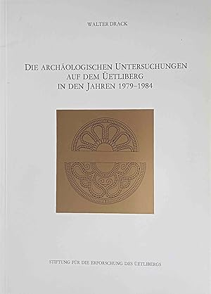 Die archäologischen Untersuchungen auf dem Üetliberg in den Jahren 1979 - 1984 : ein Rechenschaft...