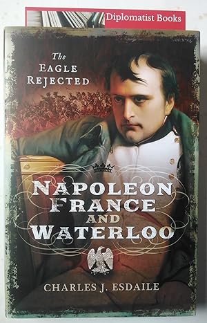 Napoleon, France and Waterloo: The Eagle Rejected