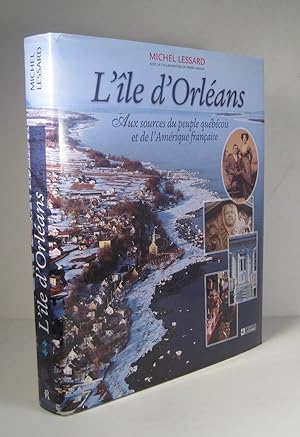 L'Île d'Orléans. Aux sources du peuple québécois et de l'Amérique française