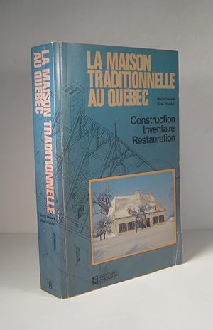 La Maison traditionnelle au Québec. Construction, inventaire, restauration
