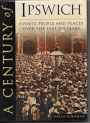 Seller image for A Century of Ipswich. Events, People and Places over the Last 100 Years for sale by Joy Norfolk, Deez Books