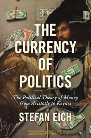Seller image for Currency of Politics : The Political Theory of Money from Aristotle to Keynes for sale by GreatBookPrices