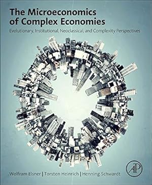 Seller image for The Microeconomics of Complex Economies: Evolutionary, Institutional, and Complexity Perspectives: Evolutionary, Institutional, Neoclassical, and Complexity Perspectives for sale by WeBuyBooks