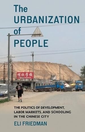 Image du vendeur pour Urbanization of People : The Politics of Development, Labor Markets, and Schooling in the Chinese City mis en vente par GreatBookPrices