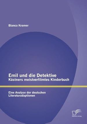 Bild des Verkufers fr Emil und die Detektive - Kstners meistverfilmtes Kinderbuch: Eine Analyse der deutschen Literaturadaptionen zum Verkauf von WeBuyBooks