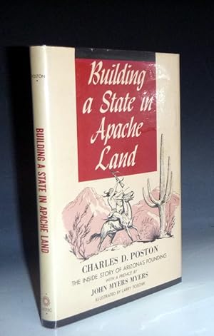 Building a State in Apache Land: The Story of Arizona's Founding Told By Arizona's Founder with a...