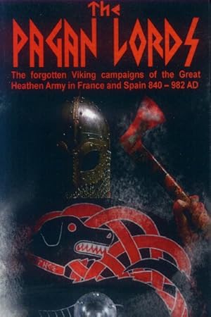 The Pagan Lords: The forgotten Viking campaigns of the Great Heathen Army in France and Spain 840...