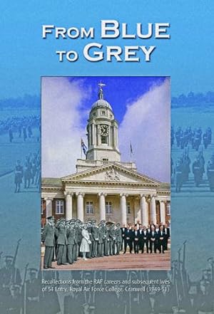 Immagine del venditore per From Blue to Grey: Recollections from the RAF Careers and Subsequent Lives of Members of 54 Entry Royal Air Force College, Cranwell (1949-51) venduto da WeBuyBooks