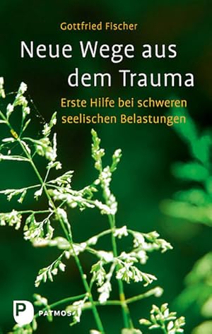 Neue Wege aus dem Trauma : erste Hilfe bei schweren seelischen Belastungen / Gottfried Fischer