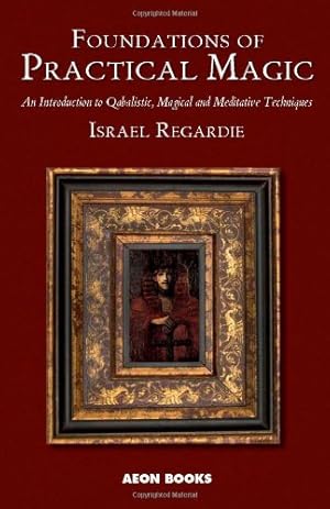 Seller image for Foundations of Practical Magic: An Introduction to Qabalistic, Magical and Meditative Techniques by Regardie, Israel [Paperback ] for sale by booksXpress