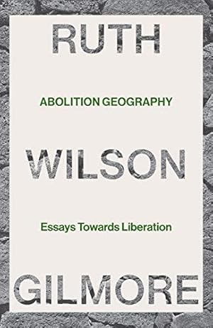 Imagen del vendedor de Abolition Geography: Essays Towards Liberation by Gilmore, Ruth Wilson [Hardcover ] a la venta por booksXpress