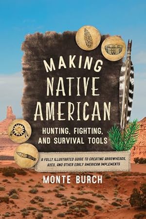 Seller image for Making Native American Hunting, Fighting, and Survival Tools: A Fully Illustrated Guide to Creating Arrowheads, Axes, and Other Early American Implements by Burch, Monte [Paperback ] for sale by booksXpress