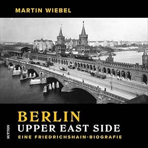 Berlin Upper East Side Eine Friedrichshain-Biografie