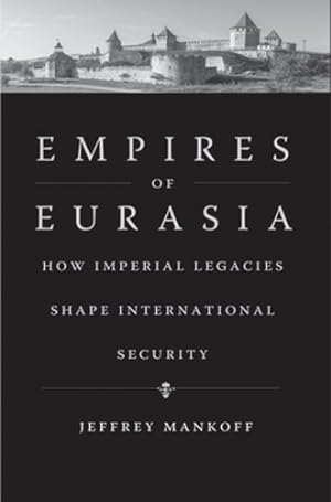 Immagine del venditore per Empires of Eurasia: How Imperial Legacies Shape International Security by Mankoff, Jeffrey [Hardcover ] venduto da booksXpress