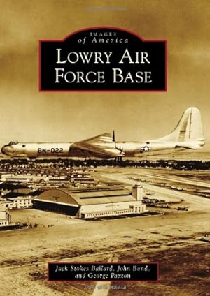 Bild des Verkufers fr Lowry Air Force Base (Images of America) by Ballard, Jack Stokes, Bond, John, Paxton, George [Paperback ] zum Verkauf von booksXpress