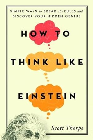 Seller image for How to Think Like Einstein: Simple Ways to Break the Rules and Discover Your Hidden Genius by Thorpe, Scott D. [Paperback ] for sale by booksXpress