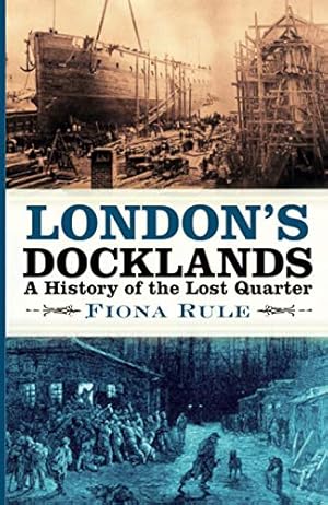 Immagine del venditore per London's Docklands: A History of the Lost Quarter by Rule, Fiona [Paperback ] venduto da booksXpress