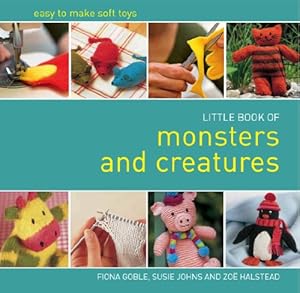 Seller image for Little Book of Monsters and Creatures: Easy-to-Make Soft Toys by Johns, Susie, Halstead, Zoe, Goble, Fiona [Hardcover ] for sale by booksXpress