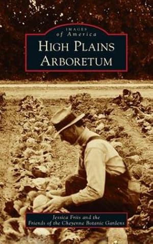 Seller image for High Plains Arboretum (Images of America) by Friis, Jessica, Friends of the Cheyenne Botanic Garde [Hardcover ] for sale by booksXpress