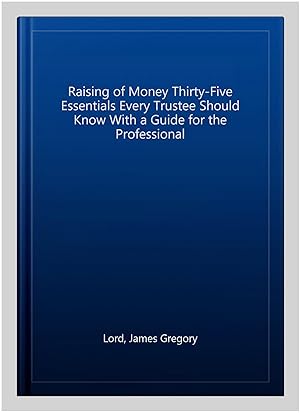 Seller image for Raising of Money Thirty-Five Essentials Every Trustee Should Know With a Guide for the Professional for sale by GreatBookPrices