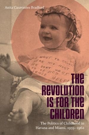Imagen del vendedor de Revolution Is for the Children : The Politics of Childhood in Havana and Miami, 1959-1962 a la venta por GreatBookPrices