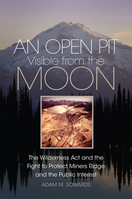 Seller image for An Open Pit Visible from the Moon: The Wilderness ACT and the Fight to Protect Miners Ridge and the Public Interestvolume 2 (Paperback or Softback) for sale by BargainBookStores