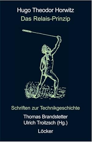 Das Relais-Prinzip : Schriften zur Technikgeschichte / Hugo Theodor Horwitz. Hrsg. von Thomas Bra...