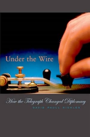 Bild des Verkufers fr Under the wire ; how the telegraph changed diplomacy / David Paull Nickles; Harvard historical studies, 144 zum Verkauf von Licus Media