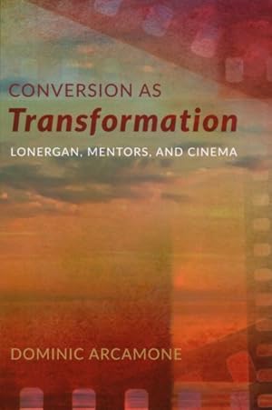 Bild des Verkufers fr Conversion As Transformation : Lonergan, Mentors, and Cinema zum Verkauf von GreatBookPricesUK