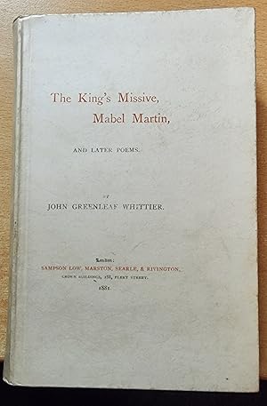 The King's Missive, Mabel Martin and Later Poems. By John Greenleaf Whittier .