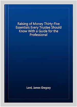 Seller image for Raising of Money Thirty-Five Essentials Every Trustee Should Know With a Guide for the Professional for sale by GreatBookPricesUK