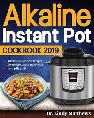 Immagine del venditore per Alkaline Instant Pot Cookbook #2019: Alkaline Instant Pot Recipes for Weight Loss & Balancing Your pH Levels venduto da GreatBookPrices