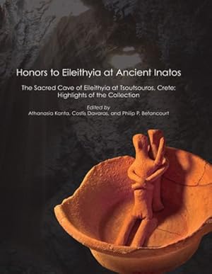 Imagen del vendedor de Honors to Eileithyia at Ancient Inatos - the Sacred Cave of Eileithyia at Tsoutsouros, Crete : Highlights of the Collection a la venta por GreatBookPrices