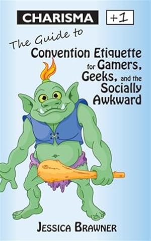 Seller image for Charisma +1: The Guide to Convention Etiquette for Gamers, Geeks & the Socially Awkward for sale by GreatBookPricesUK