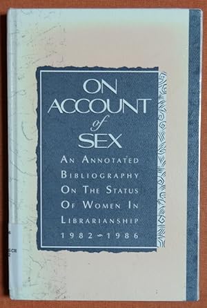 Seller image for On Account of Sex: An Annotated Bibliography on the Status of Women in Librarianship 1982-1986 for sale by GuthrieBooks