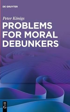 Seller image for Problems for Moral Debunkers: On the Logic and Limits of Empirically Informed Ethics by K ¶nigs, Peter [Hardcover ] for sale by booksXpress